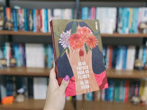 Agua Fresca Para As Flores - Resenha | Água fresca para as flores, de Valérie Perrin | PS Amo Leitura