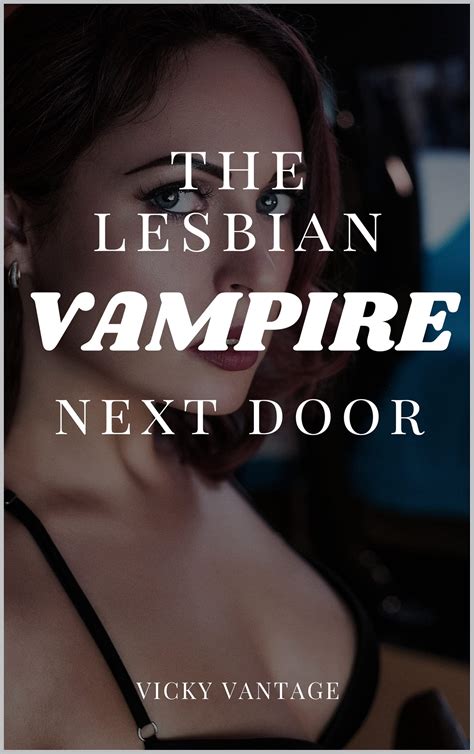 The Lesbian Vampire Next Door An Erotic Exhibitionist Vampire Ff Short Story By Vicky Vantage