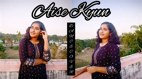 Aise Kyun Dance Cover Jui Malakar Star Of Own World8711 YouTube