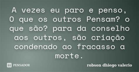 A Vezes Eu Paro E Penso O Que Os Outros Robson Dhiego Valerio