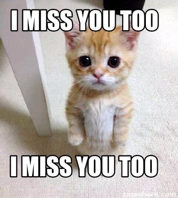 Meme Creator - Funny I miss you too I miss you too Meme Generator at ...