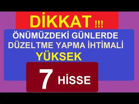 DİKKAT ÖNÜMÜZDEKİ GÜNLERDE DÜZELTME YAPMA İHTİMALİ YÜKSEK 7 HİSSE