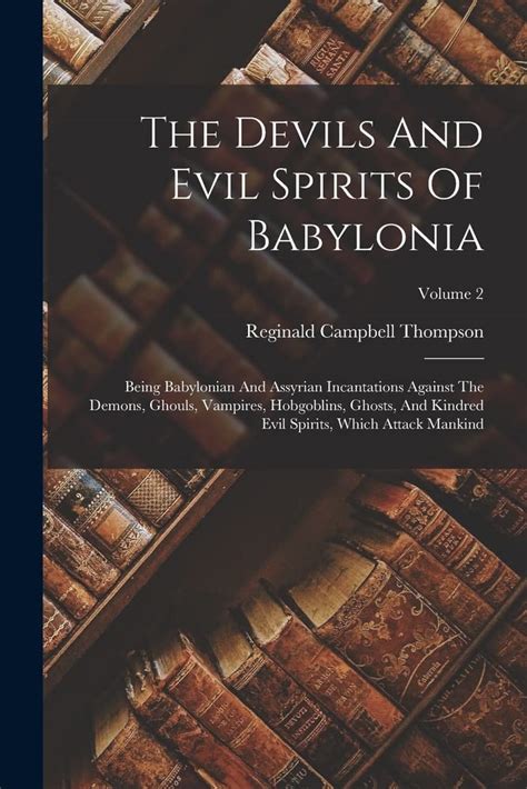 The Devils And Evil Spirits Of Babylonia Being Babylonian And Assyrian