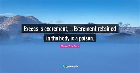 Excess Is Excrement Excrement Retained In The Body Is A Poison