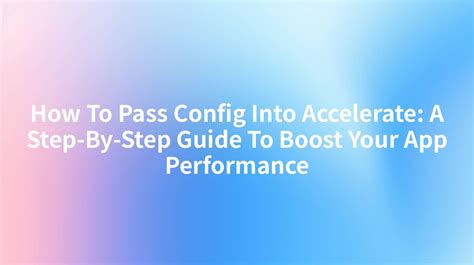 How To Pass Config Into Accelerate: A Step-By-Step Guide To Boost Your ...