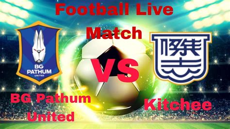 Bg Pathum United Vs Kitchee Football Live Match Youtube