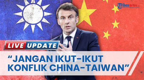 Macron Desak Eropa Jauhi Perseteruan Antara AS Dan China Soal Taiwan