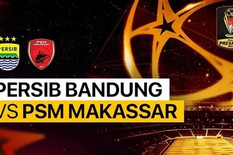 Kabar Piala Presiden Prediksi Skor Persib Bandung Vs Psm Makassar