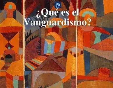 Qu Es El Vanguardismo Concepto Y Ejemplos