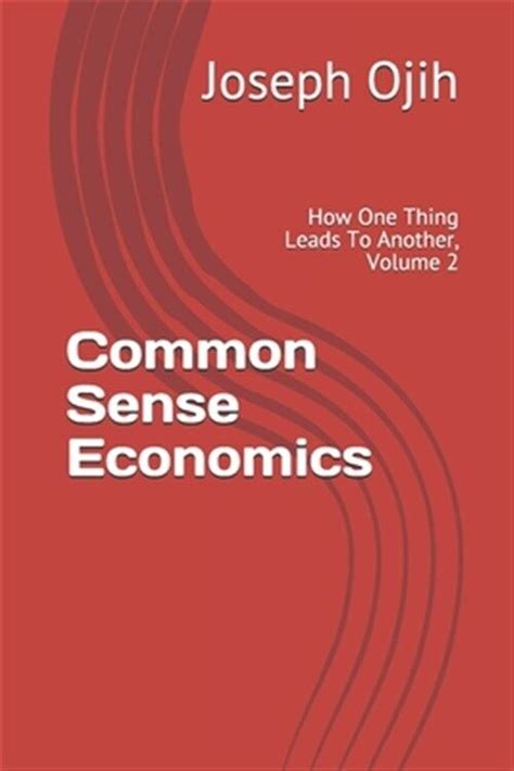 Common Sense Economics How One Thing Leads To Another Volume 2 By