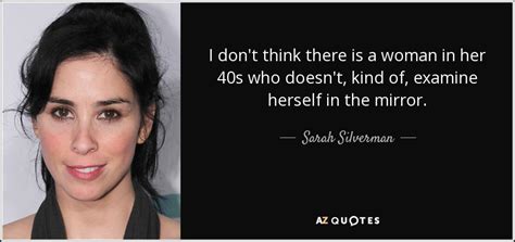 Sarah Silverman Quote I Don T Think There Is A Woman In Her 40s