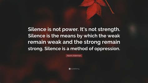 Naomi Alderman Quote: “Silence is not power. It’s not strength. Silence ...