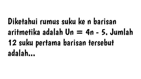 Diketahui Rumus Suku Ke N Barisan Aritmetika Adalah Un 4n 5 Jumlah