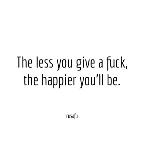 The Less You Give A Fuck The Happier You Ll Be RUSAFU Quotes