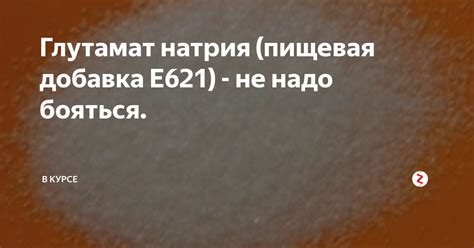 Глутамат натрия (пищевая добавка Е621) - не надо бояться. | в курсе | Дзен
