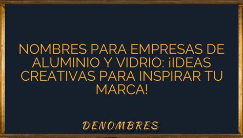 Nombres Para Empresas De Aluminio Y Vidrio Ideas Creativas Para