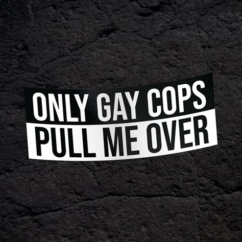 Only Gay Cops Pull Me Over Bumper Sticker Water Resistant Etsy