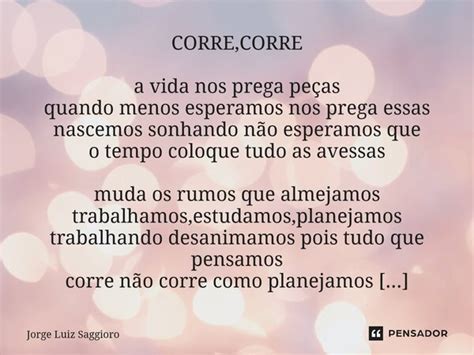 CORRE CORRE a vida nos prega peças Jorge Luiz Saggioro Pensador