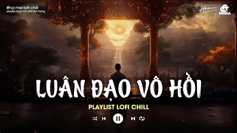 LUÂN ĐẠO VÔ HỒI NHÂN SINH QUÁN Hoa Một Mùa Người Một Khiếp jin Tuấn Nam Playlist Hot