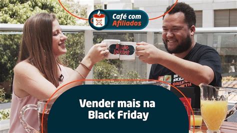 Café Com Afiliados 5 Como Vender Mais Na Black Friday Youtube