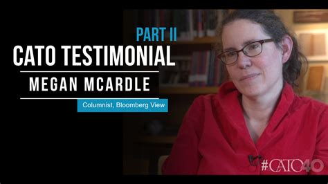 Megan McArdle Testimonial Part II | Cato Institute