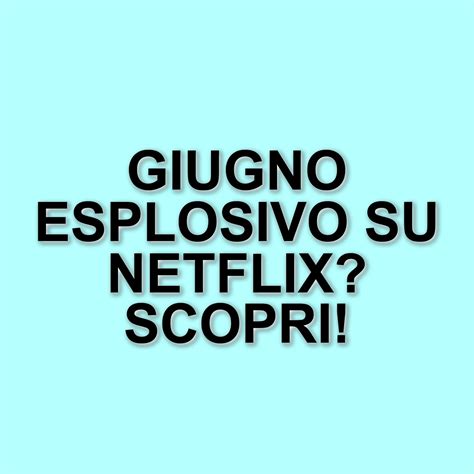 Giugno 2025: Le novità Netflix che non puoi perdere - Ecodelcinema