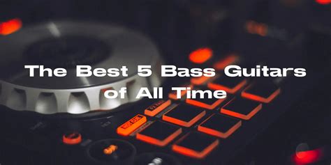 The Best 5 Bass Guitars Of All Time All For Turntables