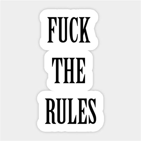 Fuck The Rules Fuck The Rules Sticker TeePublic