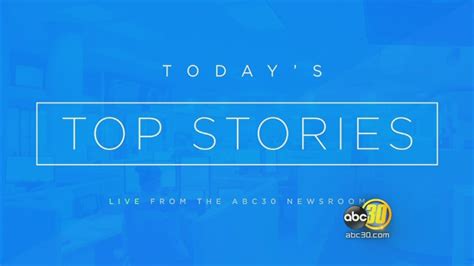 Todays Top Stories Abc30 Fresno