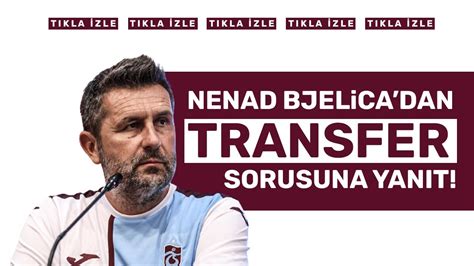 Trabzonspor Teknik Direkt R Nenad Bjelica Dan Transfer Sorusuna Yan T