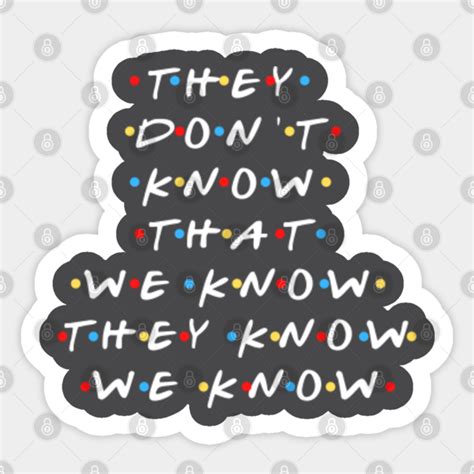 They don't know that we know they know we know Friends - Friends Tv Show - Sticker | TeePublic