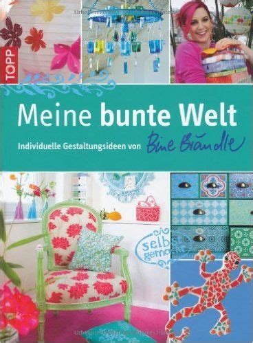 Meine bunte Welt Individuelle Gestaltungsideen mit Bine Brändle