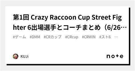 第1回 Crazy Raccoon Cup Street Fighter 6出場選手とコーチまとめ6 26 更新KUJi