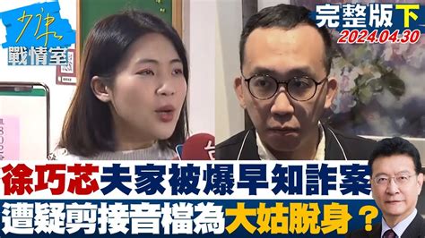 【完整版下集】徐巧芯夫家被爆早知詐案 遭疑剪接音檔為大姑脫身戰火起？ 少康戰情室 20240430 Youtube