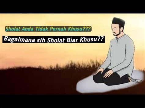 Penyebab Sholat Tidak Khusu Ini Dia Jawabannya Full Sampai Habis