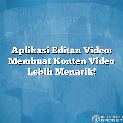 Aplikasi Editan Video Membuat Konten Video Lebih Menarik Majalah Gadget