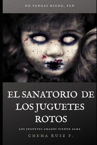 El Sanatorio De Los Juguetes Rotos Los Juguetes Amados Tienen Alma By