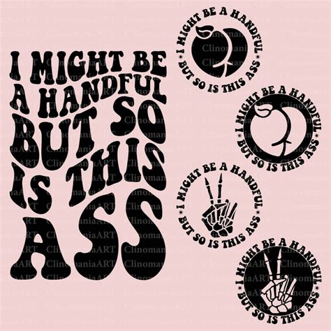 I Might Be A Handful But So Is This Ass Svg Etsy