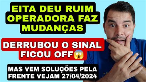 OPERADORA FAZ MUDANÇAS E VÁRIOS APARELH0S OFF CAIU TUDO VEJAM 27 04