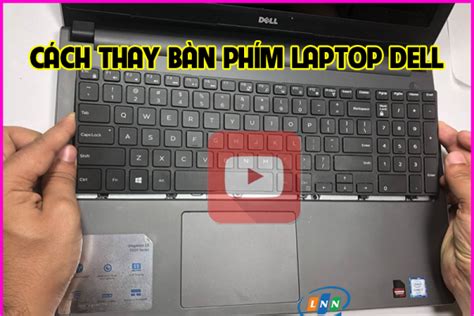 Hướng Dẫn Cách Thay Bàn Phím Laptop Dell Chính Hãng Chi Tiết A Z