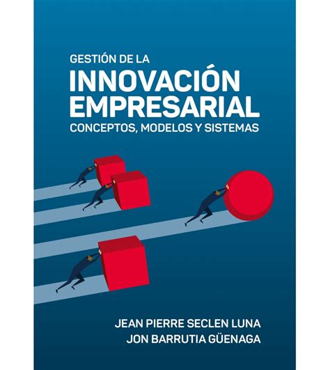 Gestión de la innovación empresarial conceptos modelos y sistemas