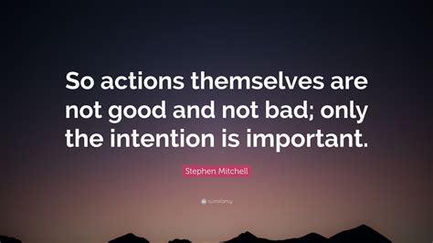 Stephen Mitchell Quote So Actions Themselves Are Not Good And Not Bad