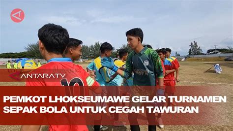 Pemkot Lhokseumawe Gelar Turnamen Sepak Bola Untuk Cegah Tawuran Youtube