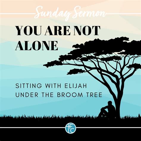 You Are Not Alone Sitting With Elijah Under The Broom Tree — Faith Chapel