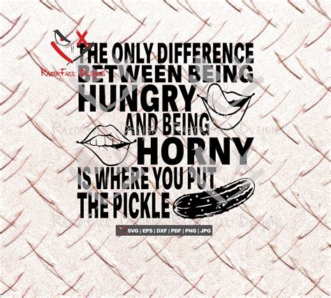 The Only Difference Between Being Hungry And Being Horny Is Where You Put The Pickle Cricut Png