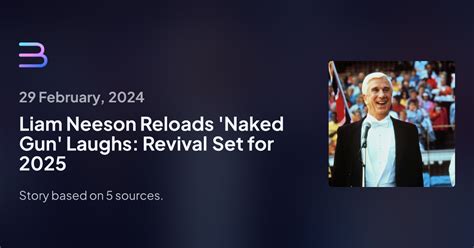Liam Neeson Reloads Naked Gun Laughs Revival Set For 2025 Brief