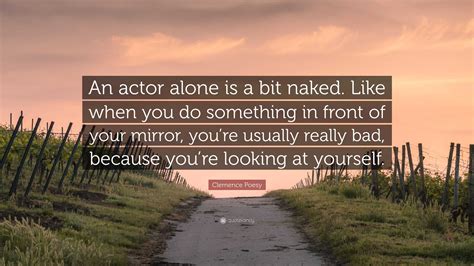 Clemence Poesy Quote An Actor Alone Is A Bit Naked Like When You Do Something In Front Of