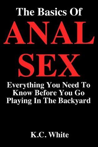The Basics Of Anal Sex Everything You Need To Know Before You Go Playing In The Backyard By K C