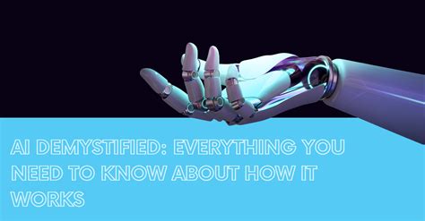 Ai Demystified Everything You Need To Know About How It Works