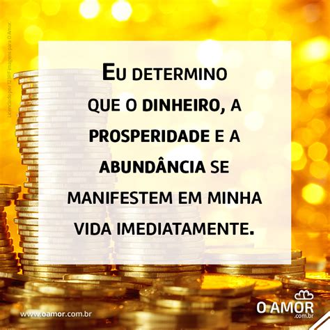 Eu determino que o dinheiro a prosperidade e a abundância se